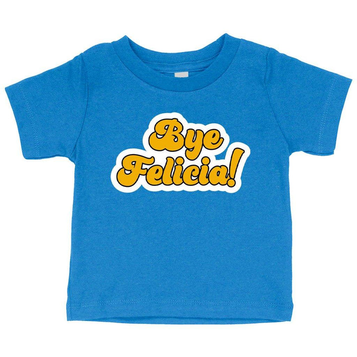Baby Bye Felicia T-Shirt - Bye Felicia Merchandise - Trendha